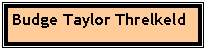 Text Box: Budge Taylor Threlkeld