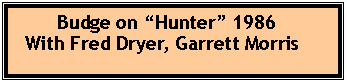 Text Box:         Budge on Hunter 1986  With Fred Dryer, Garrett Morris 